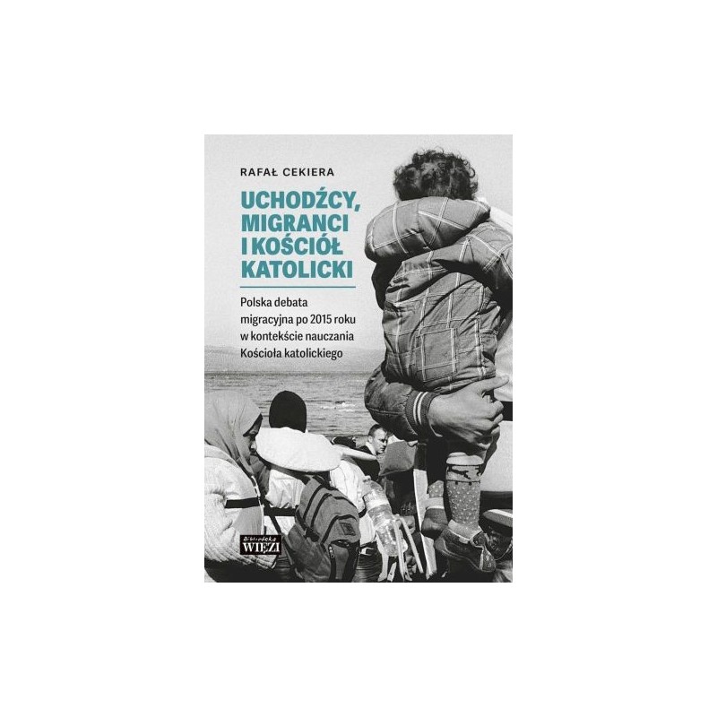 UCHODŹCY, MIGRANCI I KOŚCIÓŁ KATOLICKI. POLSKA DEBATA MIGRACYJNA PO 2015 ROKU W KONTEKŚCIE NAUCZANIA KOŚCIOŁA KATOLICKIEGO