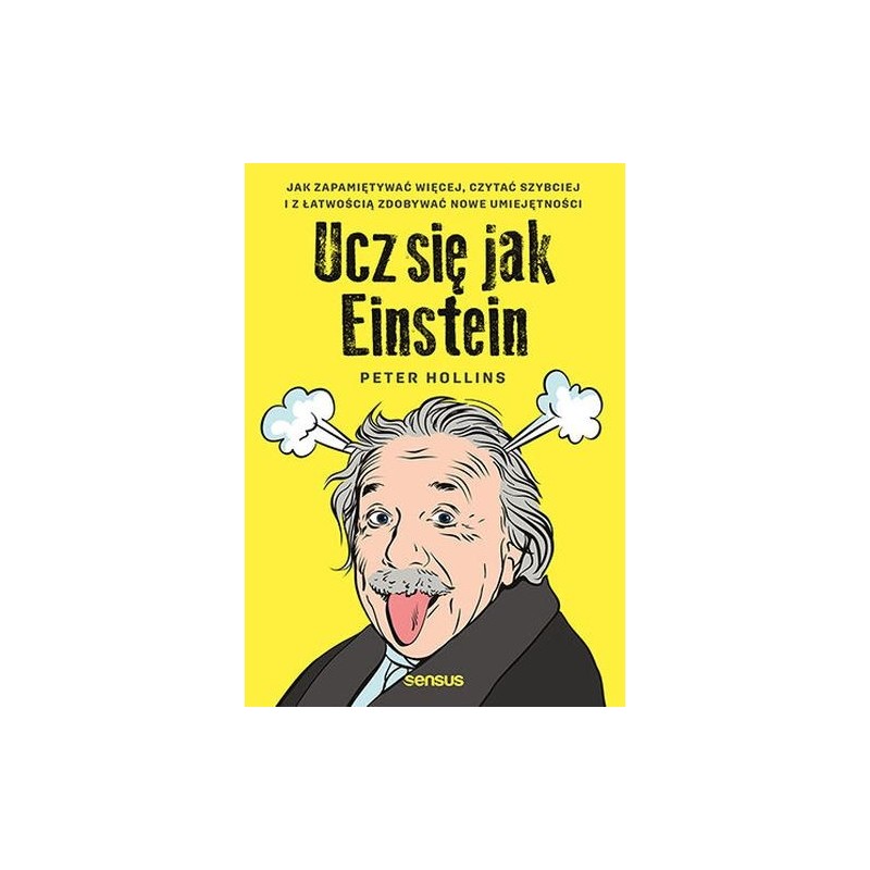 UCZ SIĘ JAK EINSTEIN. JAK ZAPAMIĘTYWAĆ WIĘCEJ, CZYTAĆ SZYBCIEJ I Z ŁATWOŚCIĄ ZDOBYWAĆ NOWE UMIEJĘTNOŚCI