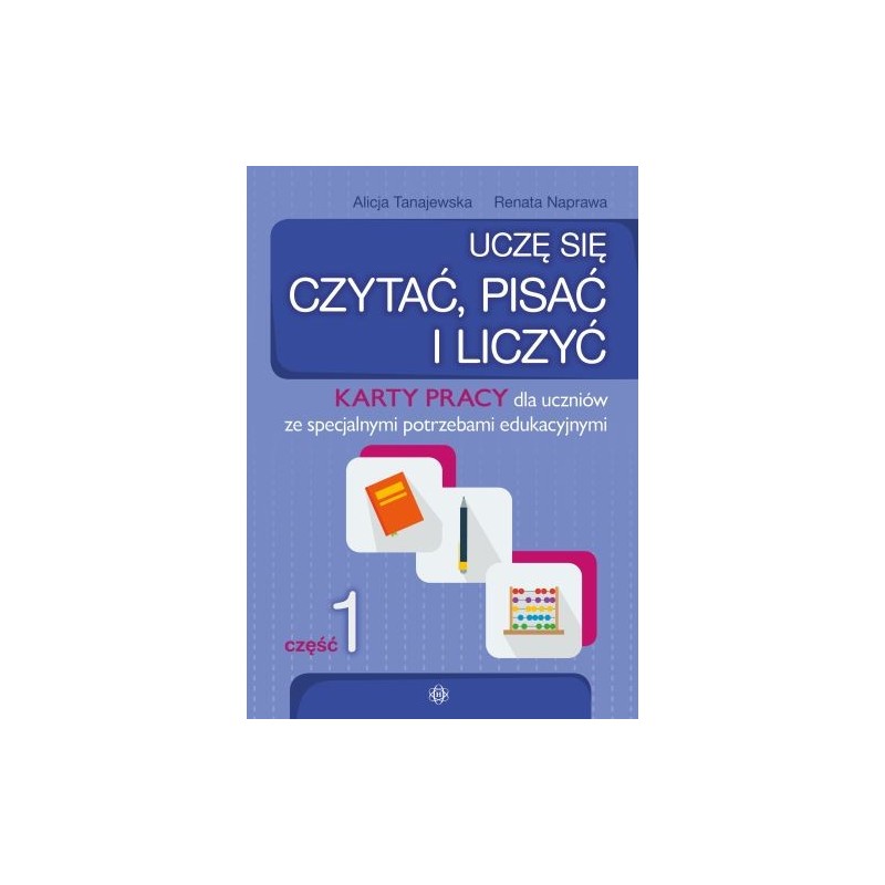 UCZĘ SIĘ CZYTAĆ, PISAĆ I LICZYĆ CZĘŚĆ 1 KARTY PRACY DLA UCZNIÓW ZE SPECJALNYMI POTRZEBAMI EDUKACYJNYMI.