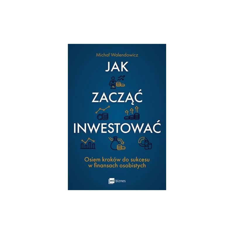 JAK ZACZĄĆ INWESTOWAĆ? OSIEM KROKÓW DO SUKCESU W FINANSACH OSOBISTYCH