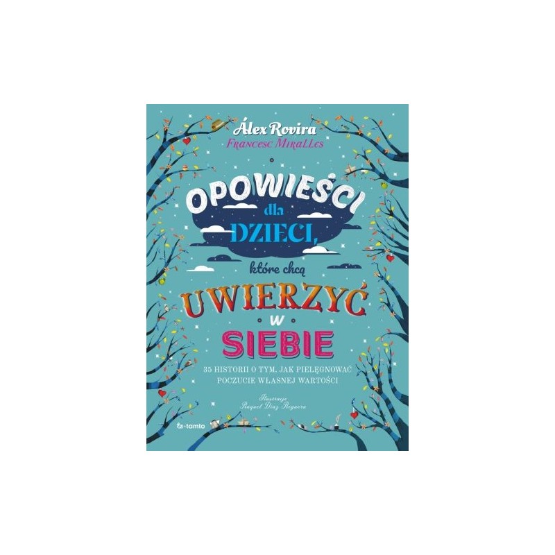 OPOWIEŚCI DLA DZIECI, KTÓRE CHCĄ UWIERZYĆ W SIEBIE. 35 HISTORII O TYM, JAK PIELĘGNOWAĆ POCZUCIE WŁASNEJ WARTOŚCI