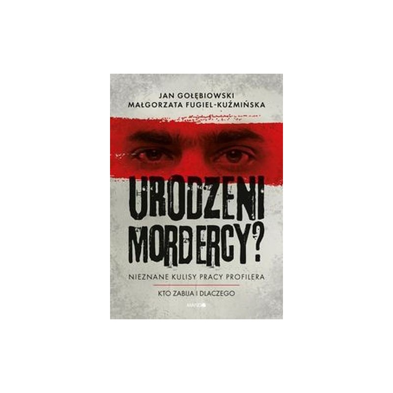 URODZENI MORDERCY? NIEZNANE KULISY PRACY PROFILERA