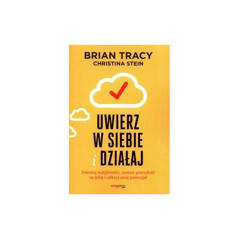 UWIERZ W SIEBIE I DZIAŁAJ. POKONAJ WĄTPLIWOŚCI, ZOSTAW PRZESZŁOŚĆ ZA SOBĄ I ODKRYJ SWÓJ POTENCJAŁ