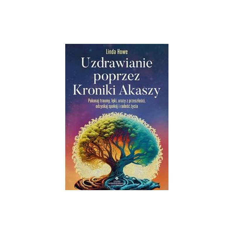 UZDRAWIANIE POPRZEZ KRONIKI AKASZY. POKONAJ TRAUMY, LĘKI, URAZY Z PRZESZŁOŚCI, ODZYSKAJ SPOKÓJ I RADOŚĆ ŻYCIA