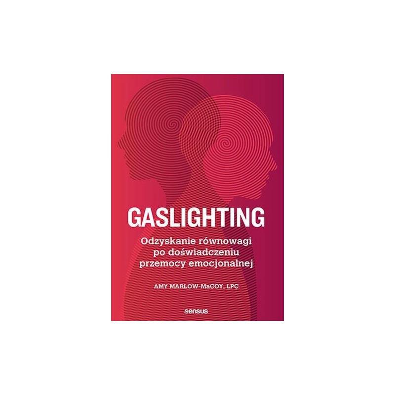 GASLIGHTING. ODZYSKANIE RÓWNOWAGI PO DOŚWIADCZENIU PRZEMOCY EMOCJONALNEJ