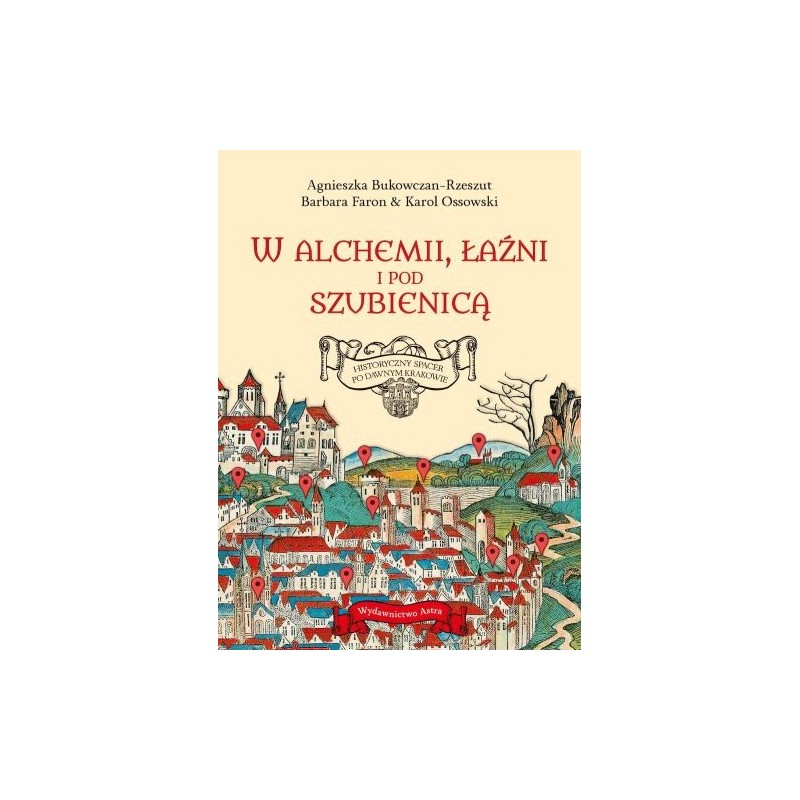 W ALCHEMII, W ŁAŹNI I POD SZUBIENICĄ. HISTORYCZNY SPACER PO DAWNYM KRAKOWIE