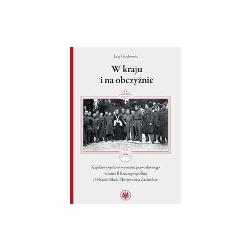 W KRAJU I NA OBCZYŹNIE KAPELANI WOJSKOWI WYZNANIA PRAWOSŁAWNEGO W ARMII II RZECZYPOSPOLITEJ