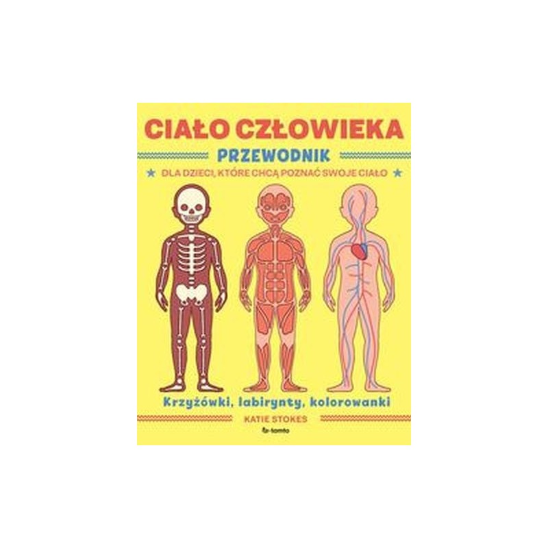 CIAŁO CZŁOWIEKA. PRZEWODNIK DLA DZIECI, KTÓRE CHCĄ POZNAĆ SWOJE CIAŁO WYD. 2023