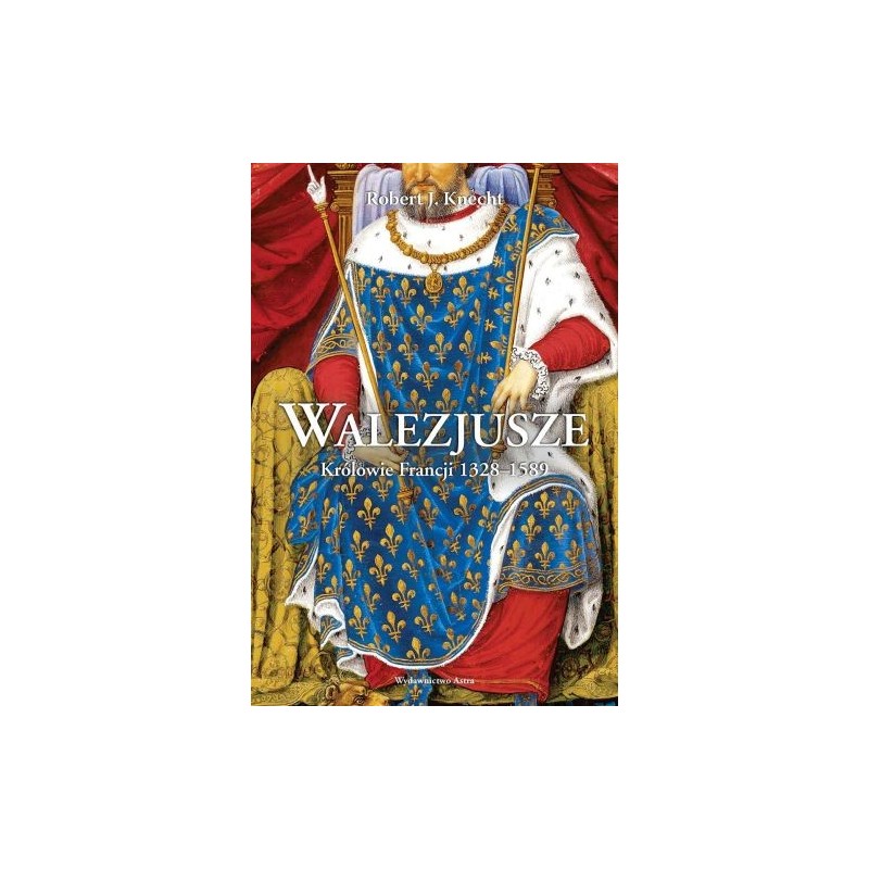 WALEZJUSZE. KRÓLOWIE FRANCJI 1328-1589 WYD. 2023