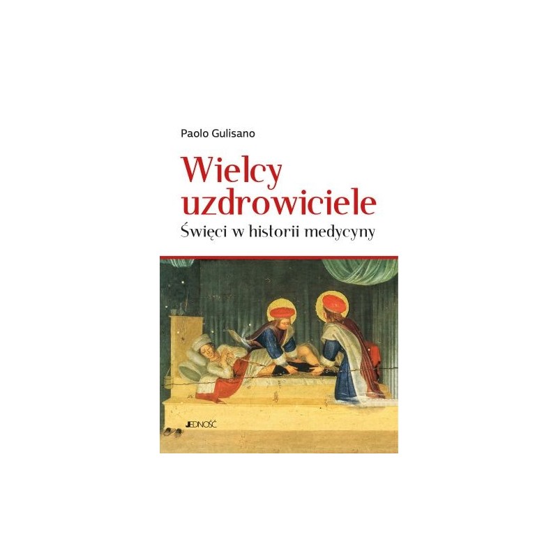 WIELCY UZDROWICIELE. ŚWIĘCI W HISTORII MEDYCYNY