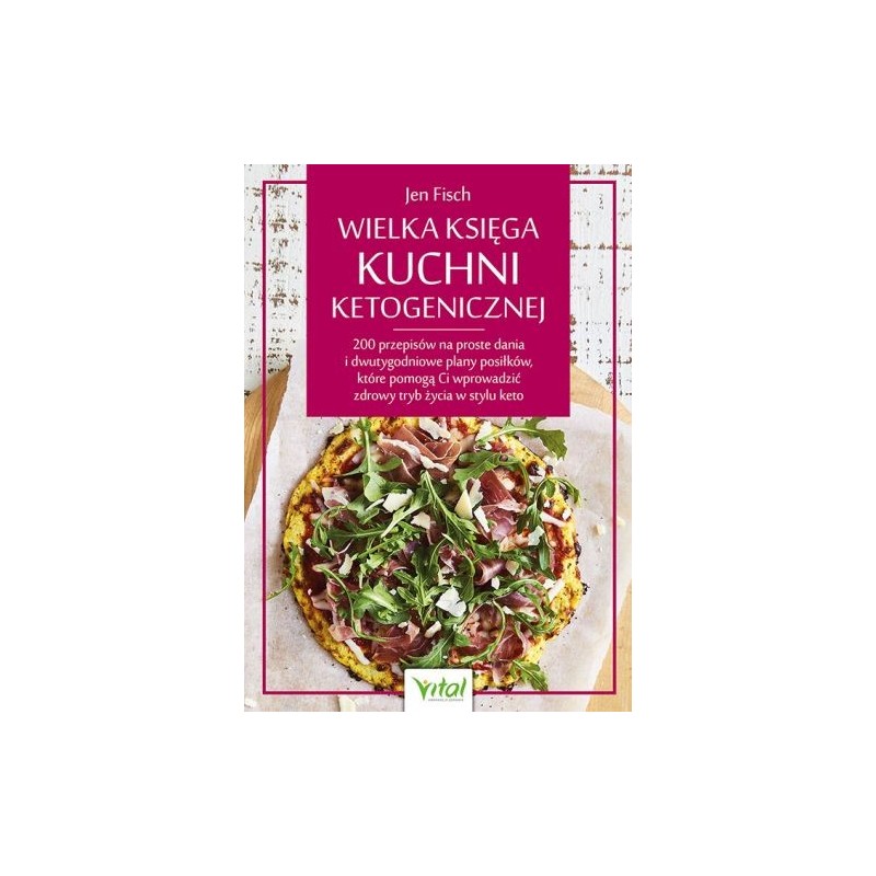 WIELKA KSIĘGA KUCHNI KETOGENICZNEJ. 200 PRZEPISÓW NA PROSTE DANIA I DWUTYGODNIOWE PLANY POSIŁKÓW, KTÓRE POMOGĄ CI WPROWADZIĆ ...