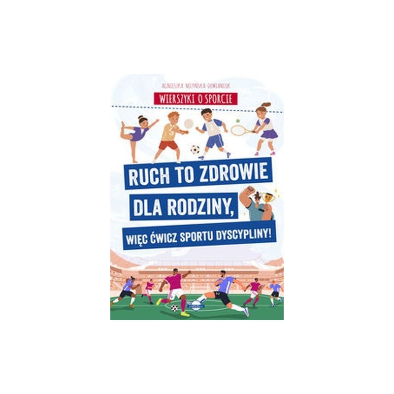 WIERSZYKI O SPORCIE. RUCH TO ZDROWIE DLA RODZINY, WIĘC ĆWICZ SPORTU DYSCYPLINY!