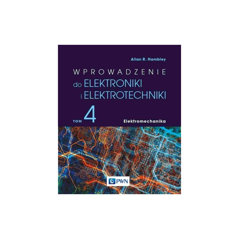 WPROWADZENIE DO ELEKTRONIKI I ELEKTROTECHNIKI TOM 4 ELEKTROMECHANIKA