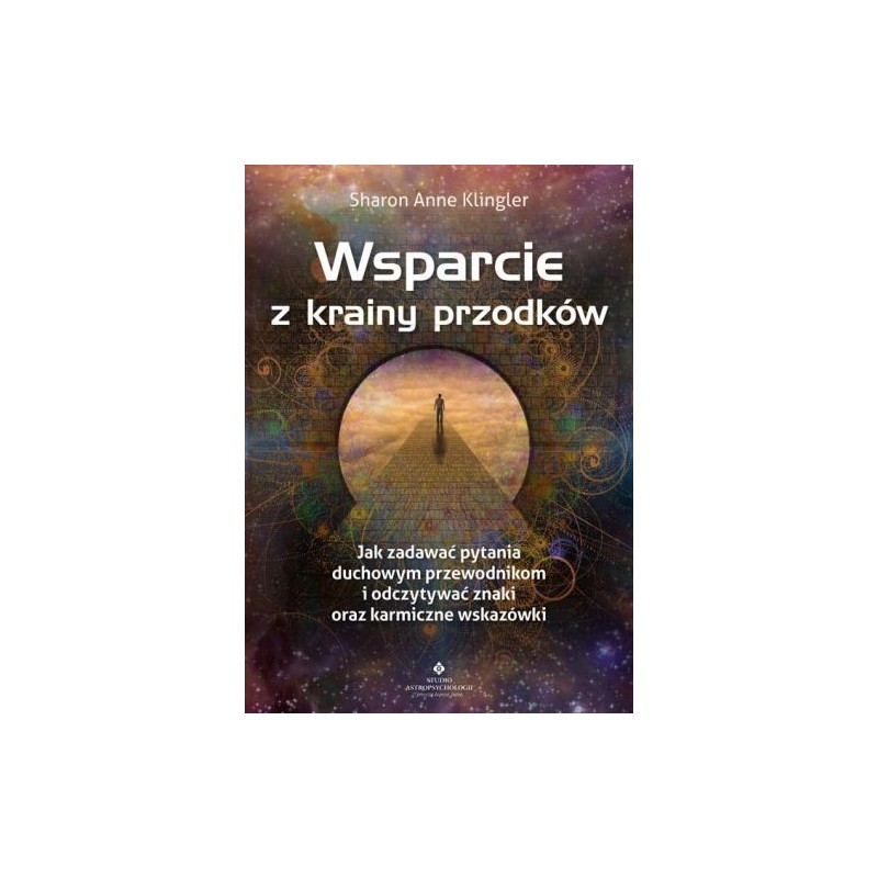 WSPARCIE Z KRAINY PRZODKÓW. JAK ZADAWAĆ PYTANIA SWOIM DUCHOWYM PRZEWODNIKOM I ODCZYTYWAĆ ZNAKI ORAZ KARMICZNE WSKAZÓWKI