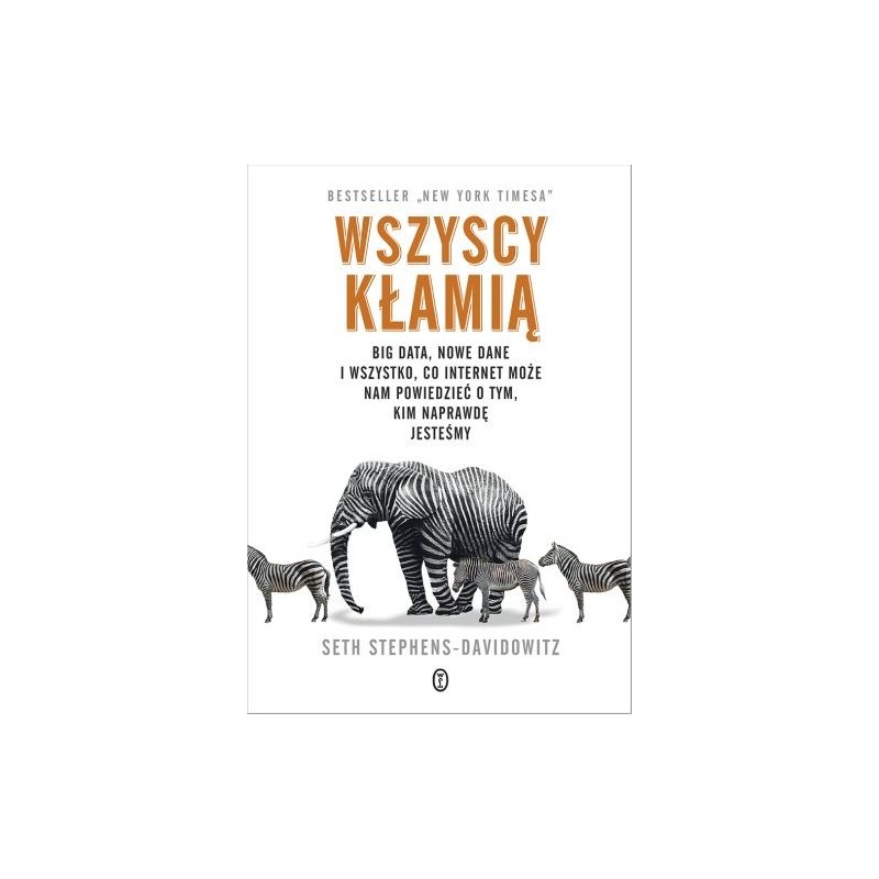 WSZYSCY KŁAMIĄ. BIG DATA, NOWE DANE I WSZYSTKO, CO INTERNET MOŻE NAM POWIEDZIEĆ O TYM, KIM NAPRAWDĘ JESTEŚMY WYD. 2023