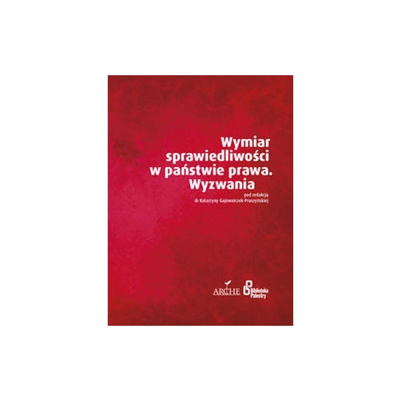 WYMIAR SPRAWIEDLIWOŚCI W PAŃSTWIE PRAWA. WYZWANIA