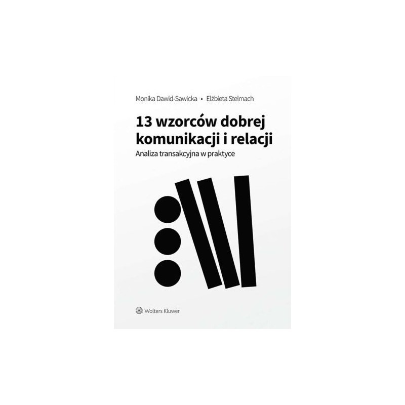 13 WZORCÓW DOBREJ KOMUNIKACJI I RELACJI. ANALIZA TRANSAKCYJNA W PRAKTYCE