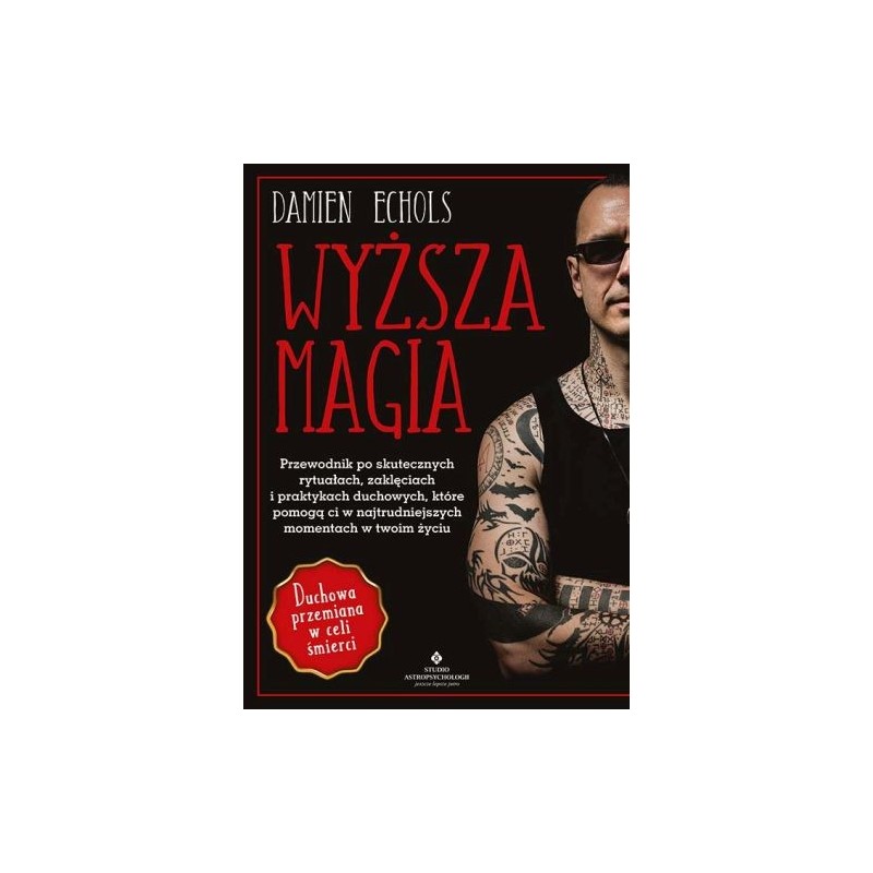 WYŻSZA MAGIA. PRZEWODNIK PO SKUTECZNYCH RYTUAŁACH, ZAKLĘCIACH I PRAKTYKACH DUCHOWYCH, KTÓRE POMOGĄ CI W NAJTRUDNIEJSZYCH MOME...