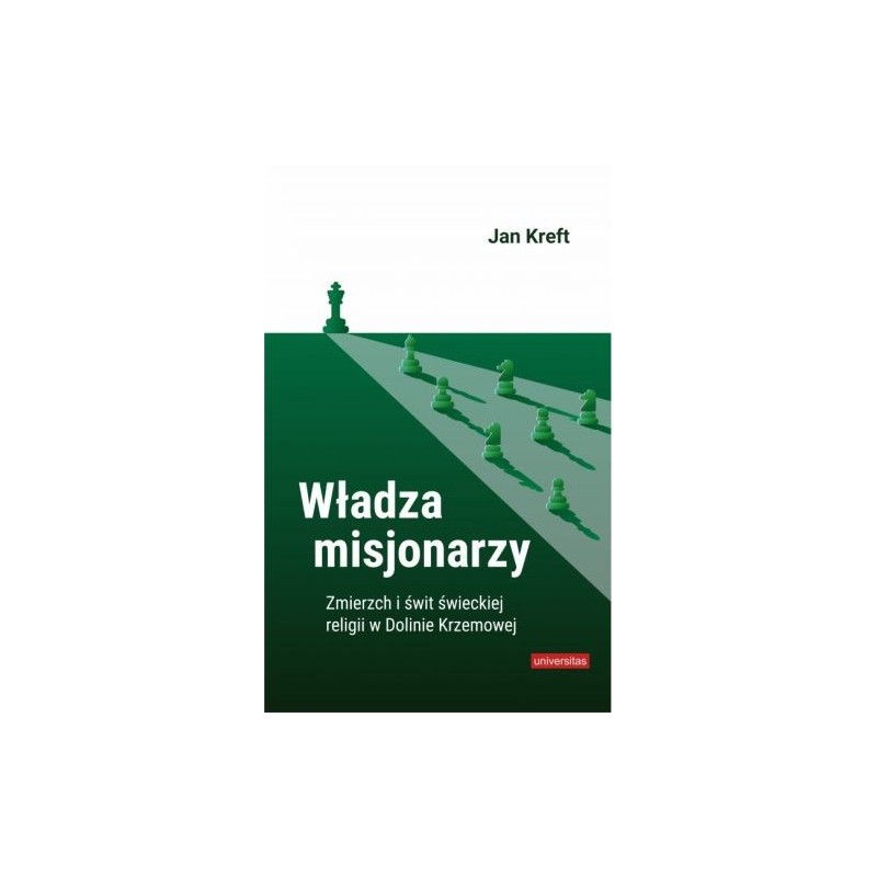 WŁADZA MISJONARZY. ZMIERZCH I ŚWIT ŚWIECKIEJ RELIGII W DOLINIE KRZEMOWEJ