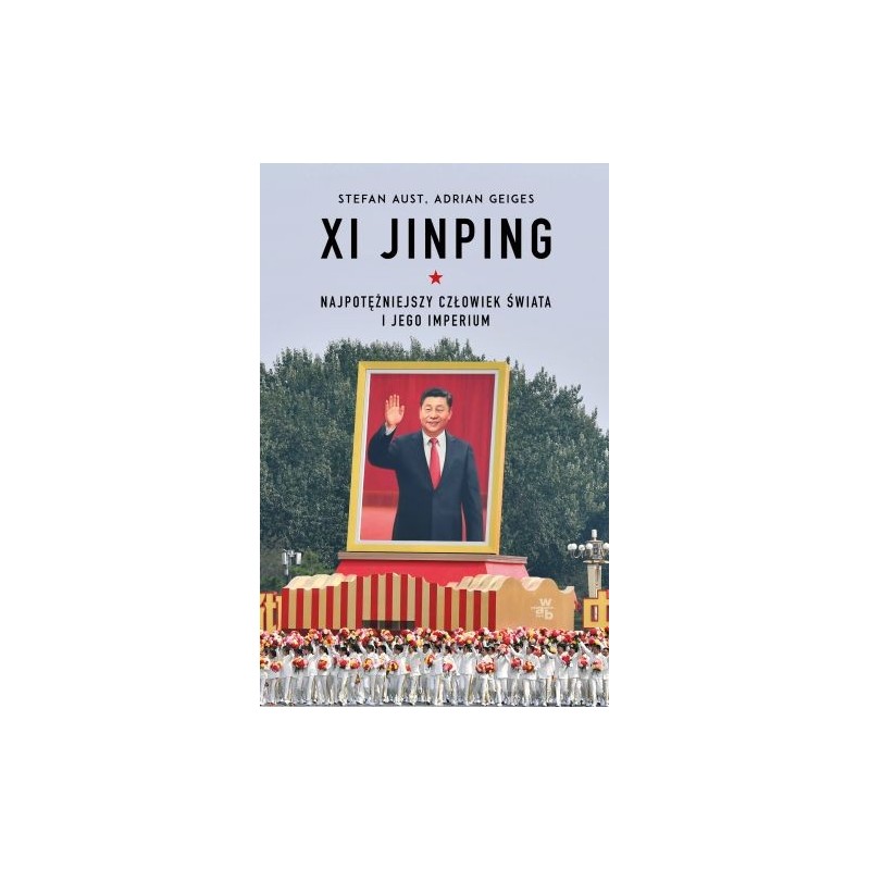 XI JINPING. NAJPOTĘŻNIEJSZY CZŁOWIEK ŚWIATA I JEGO IMPERIUM