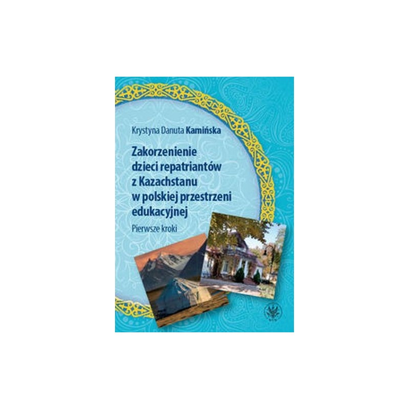 ZAKORZENIENIE DZIECI REPATRIANTÓW Z KAZACHSTANU W POLSKIEJ PRZESTRZENI EDUKACYJNEJ PIERWSZE KROKI