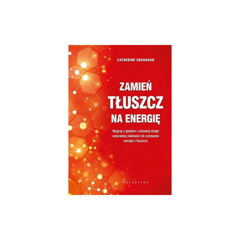 ZAMIEŃ TŁUSZCZ NA ENERGIĘ. WYGRAJ Z GŁODEM I SCHUDNIJ DZIĘKI NATURALNEJ ZDOLNOŚCI DO CZERPANIA ENERGII Z TŁUSZCZU