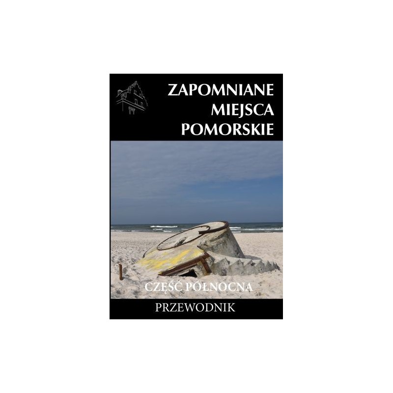 ZAPOMNIANE MIEJSCA POMORSKIE CZĘŚĆ PÓŁNOCNA