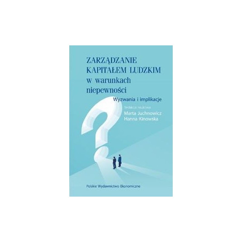 ZARZĄDZANIE KAPITAŁEM LUDZKIM W WARUNKACH NIEPEWNOŚCI.