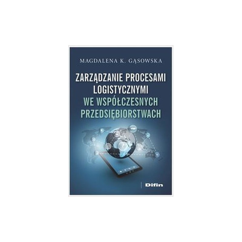 ZARZĄDZANIE PROCESAMI LOGISTYCZNYMI WE WSPÓŁCZESNYCH PRZEDSIĘBIORSTWACH