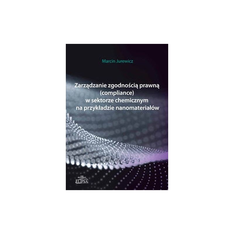 ZARZĄDZANIE ZGODNOŚCIĄ PRAWNĄ (COMPLIANCE) W SEKTORZE CHEMICZNYM NA PRZYKŁADZIE NANOMATERIAŁÓW