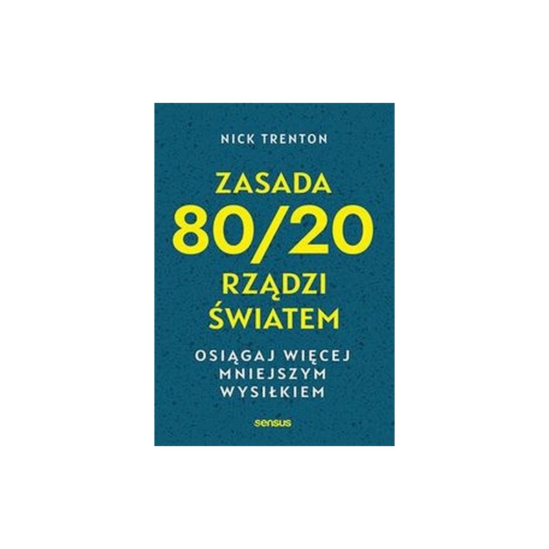 ZASADA 80/20 RZĄDZI ŚWIATEM OSIĄGAJ WIĘCEJ MNIEJSZYM WYSIŁKIEM