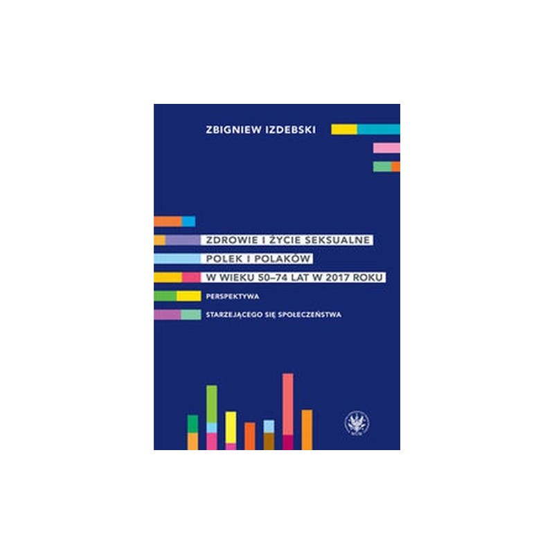 ZDROWIE I ŻYCIE SEKSUALNE POLEK I POLAKÓW W WIEKU 50-74 LAT W 2017 ROKU PERSPEKTYWA STARZEJĄCEGO SIĘ SPOŁECZEŃSTWA