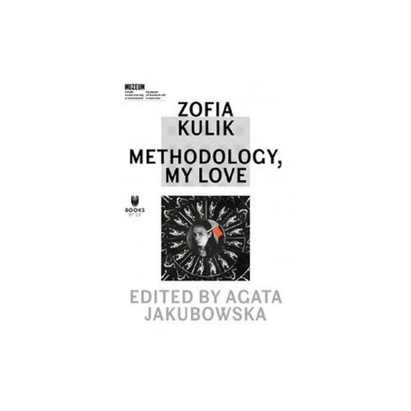 ZOFIA KULIK: METHODOLOGY, MY LOVE