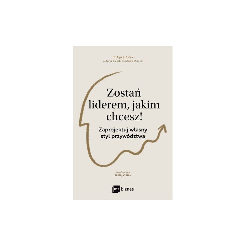 ZOSTAŃ LIDEREM, JAKIM CHCESZ!. ZAPROJEKTUJ WŁASNY STYL PRZYWÓDZTWA