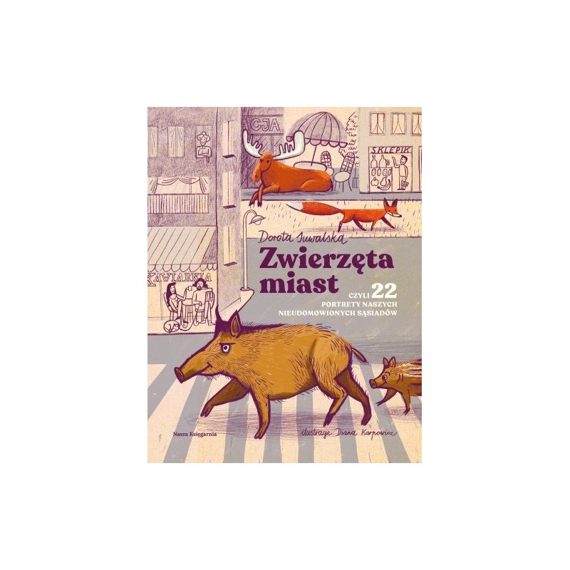 ZWIERZĘTA MIAST, CZYLI 22 PORTRETY NASZYCH NIEUDOMOWIONYCH SĄSIADÓW