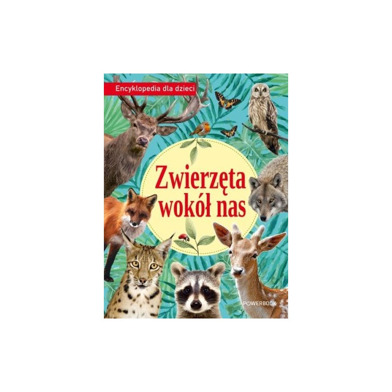 ZWIERZĘTA WOKÓŁ NAS. ENCYKLOPEDIA DLA DZIECI