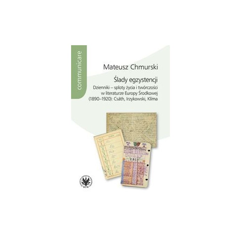 ŚLADY EGZYSTENCJI DZIENNIKI - SPLOTY ŻYCIA I TWÓRCZOŚCI W LITERATURZE EUROPY ŚRODKOWEJ (1890-1920)