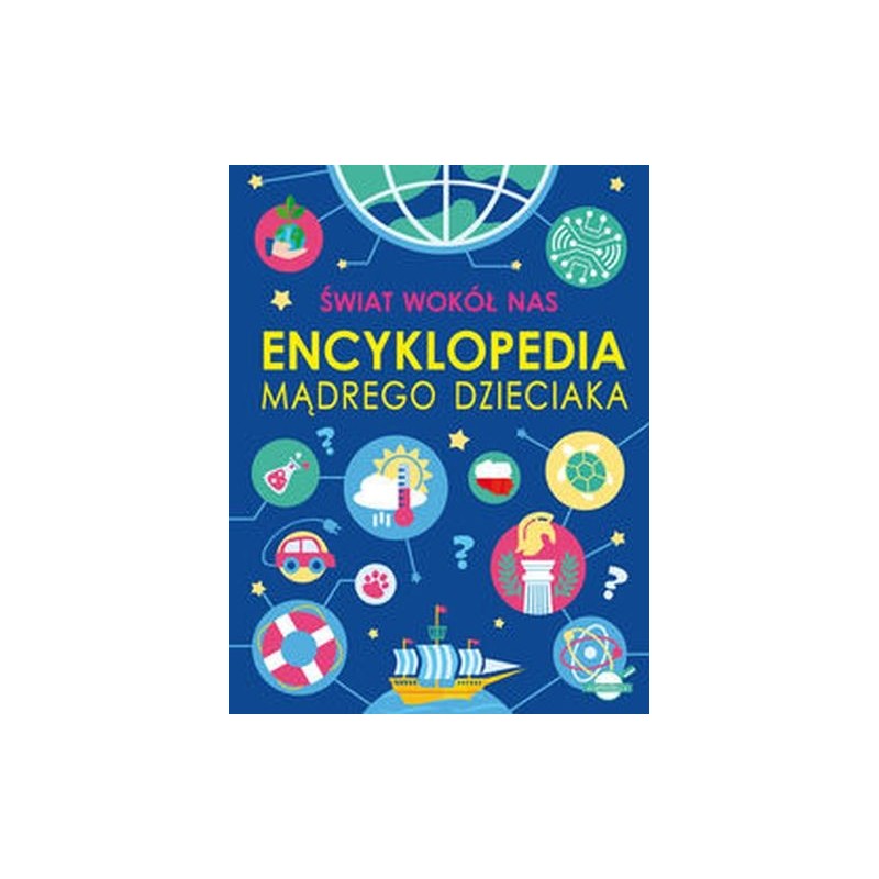 ŚWIAT WOKÓŁ NAS. ENCYKLOPEDIA MĄDREGO DZIECIAKA