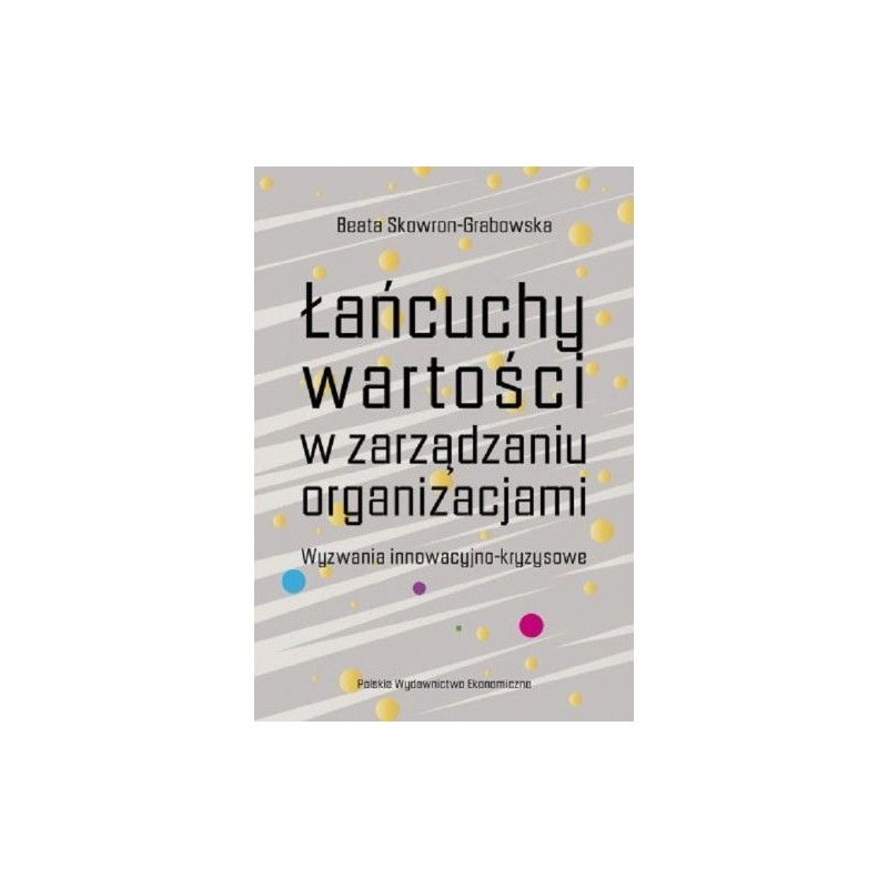 ŁAŃCUCHY WARTOŚCI W ZARZĄDZANIU ORGANIZACJAMI. WYZWANIA INNOWACYJNO-KRYZYSOWE