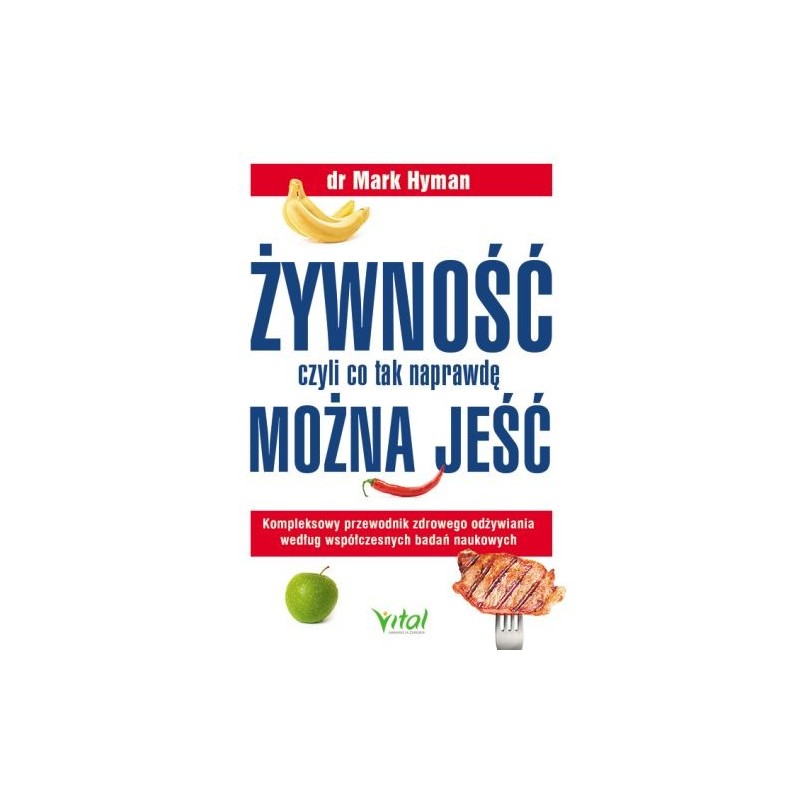 ŻYWNOŚĆ, CZYLI CO TAK NAPRAWDĘ MOŻNA JEŚĆ. KOMPLEKSOWY PRZEWODNIK ZDROWEGO ODŻYWIANIA WEDŁUG WSPÓŁCZESNYCH BADAŃ NAUKOWYCH