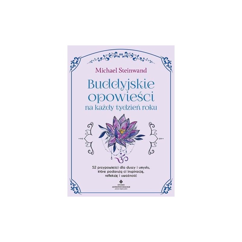 BUDDYJSKIE OPOWIEŚCI NA KAŻDY TYDZIEŃ ROKU. 52 PRZYPOWIEŚCI DLA DUSZY I UMYSŁU, KTÓRE PODARUJĄ CI INSPIRACJĘ, REFLEKSJĘ I UWA...