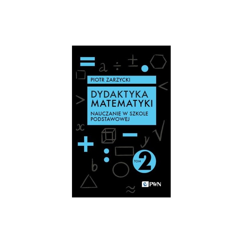 DYDAKTYKA MATEMATYKI. TOM 2. NAUCZANIE W SZKOLE PODSTAWOWEJ