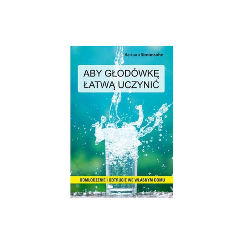 ABY GŁODÓWKĘ ŁATWĄ UCZYNIĆ. ODMŁODZENIE I ODTRUCIE WE WŁASNYM DOMU