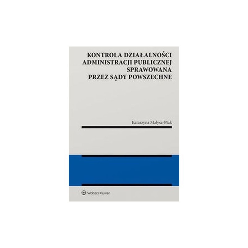 KONTROLA DZIAŁALNOŚCI ADMINISTRACJI PUBLICZNEJ SPRAWOWANA PRZEZ SĄDY POWSZECHNE