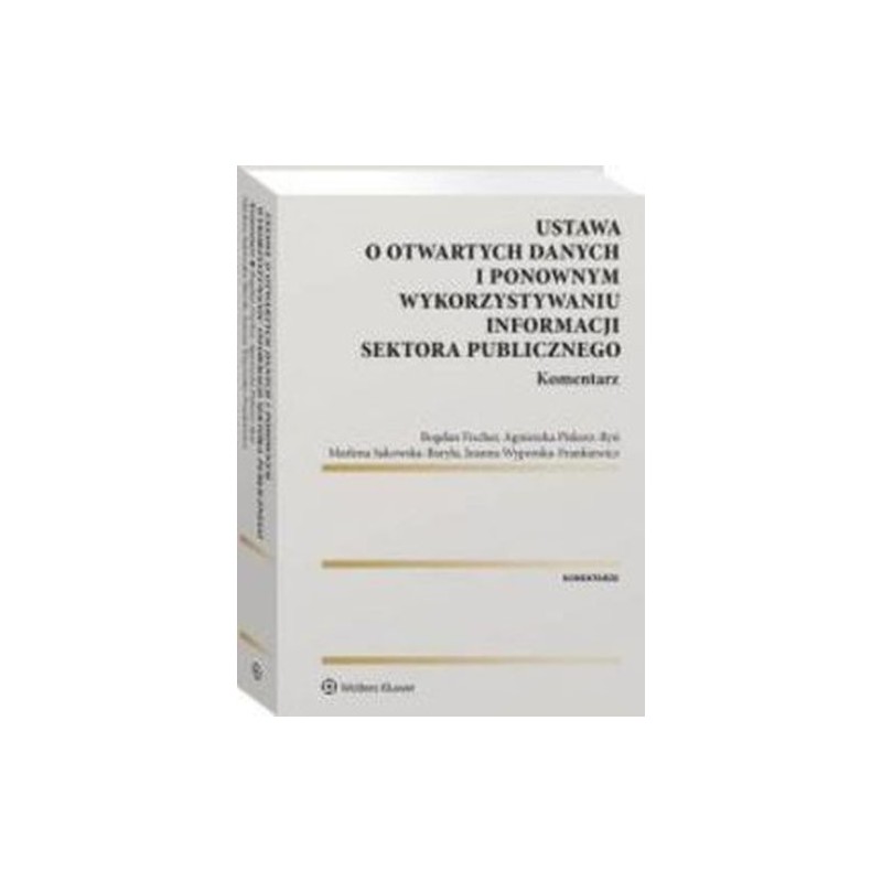 USTAWA O OTWARTYCH DANYCH I PONOWNYM WYKORZYSTYWANIU INFORMACJI SEKTORA PUBLICZNEGO. KOMENTARZ