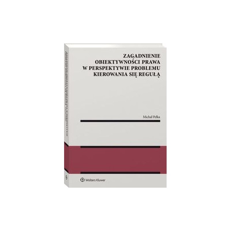 ZAGADNIENIE OBIEKTYWNOŚCI PRAWA W PERSPEKTYWIE PROBLEMU KIEROWANIA SIĘ REGUŁĄ