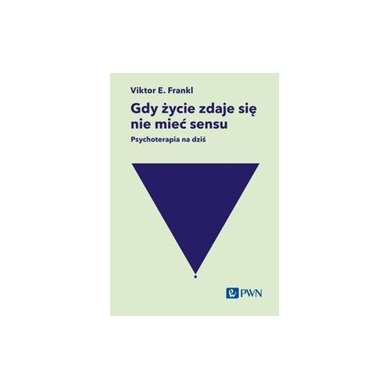 GDY ŻYCIE ZDAJE SIĘ NIE MIEĆ SENSU. PSYCHOTERAPIA NA DZIŚ