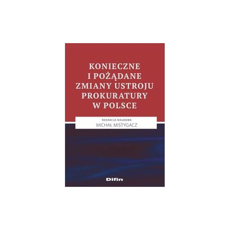 KONIECZNE I POŻĄDANE ZMIANY USTROJU PROKURATURY W POLSCE