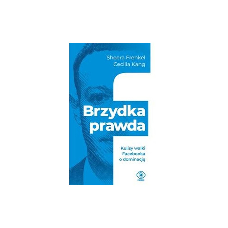 BRZYDKA PRAWDA. KULISY WALKI FACEBOOKA O DOMINACJĘ