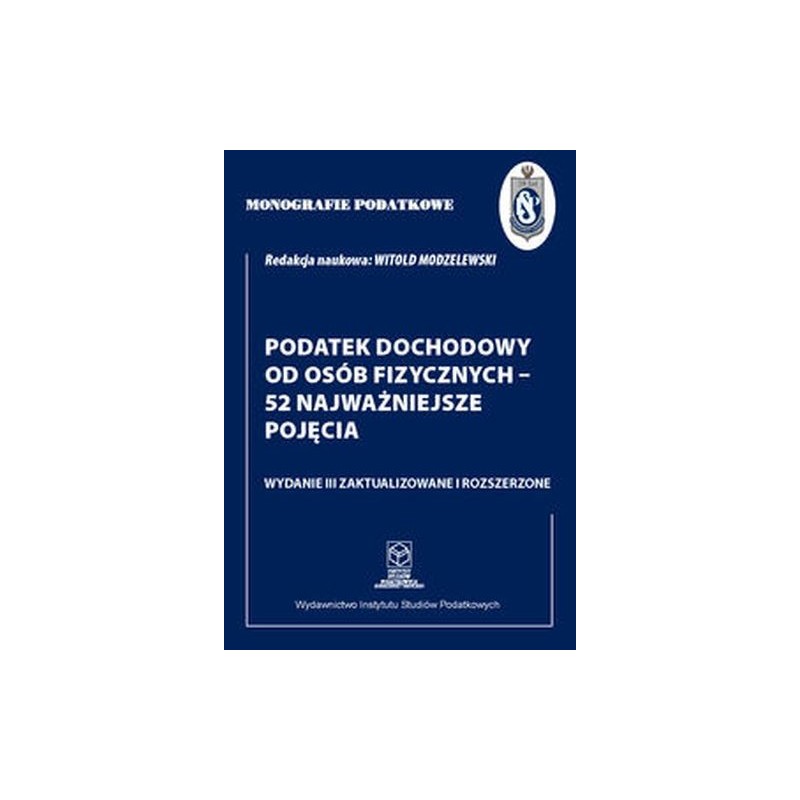 MONOGRAFIE PODATKOWE: PODATEK DOCHODOWY OD OSÓB FIZYCZNYCH - 52 NAJWAŻNIEJSZE POJĘCIA